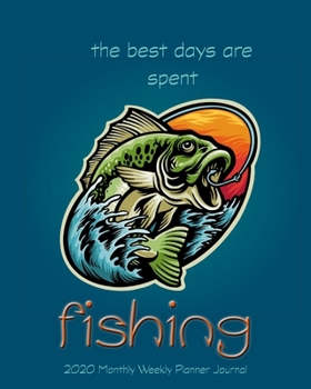 Paperback 2020 Monthly Weekly Planner Journal: The Best Days Are Spent Fishing - Monthly At A Glance Planner With Weekly Schedule Calendar Book