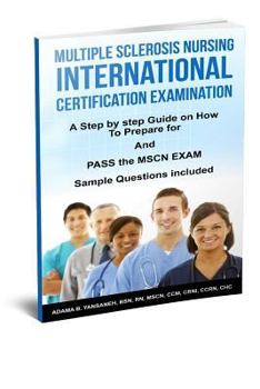 Paperback Multiple Sclerosis Nursing International Certification Examination: A Step by Step Guide on How to Prepare for and Pass the MSCN Exam Book