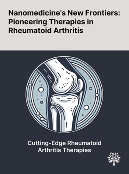 Nanomedicine's New Frontiers: Pioneering Therapies in Rheumatoid Arthritis