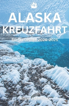 ALASKA-KREUZFAHRT REISEFÜHRER REISEFÜHRER 2024-2025 (German Edition)