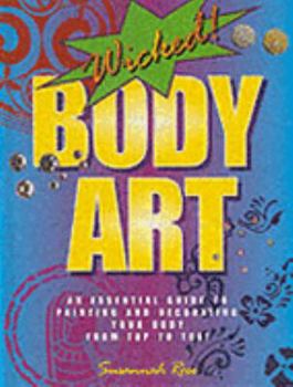 Hardcover : Wicked Body Art: An Essential Guide to Painting and Decorating Your Body From Top to Toe Book