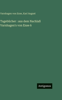 Tagebücher: aus dem Nachlaß Varnhagen's von Ense 6