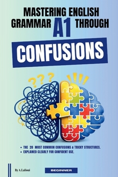 Paperback Mastering English Grammar A1 Through Confusions: The 20 Most Common Confusions & Tricky Structures Explained Clearly For Confident Use By Beginner Book