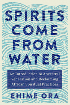 Paperback Spirits Come from Water: An Introduction to Ancestral Veneration and Reclaiming African Spiritual Practices Book