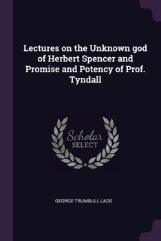 Paperback Lectures on the Unknown god of Herbert Spencer and Promise and Potency of Prof. Tyndall Book