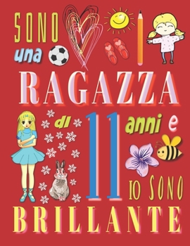 Paperback Sono una ragazza di 11 anni e io sono brillante: Il taccuino diario per ragazze di undici anni [Italian] Book