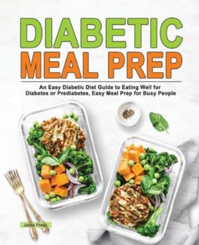 Paperback Diabetic Meal Prep: An Easy Diabetic Diet Guide to Eating Well for Diabetes or Prediabetes, Easy Meal Prep for Busy People Book