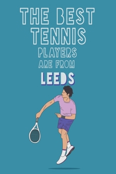 The Best Tennis Players are from Leeds journal: 6*9 Lined Diary Notebook, Journal or Planner and Gift with 120 pages