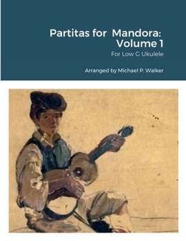 Partitas for Mandora: Volume 1: For Low G Ukulele