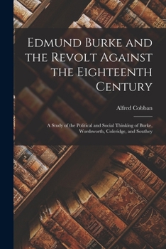 Paperback Edmund Burke and the Revolt Against the Eighteenth Century; a Study of the Political and Social Thinking of Burke, Wordsworth, Coleridge, and Southey Book