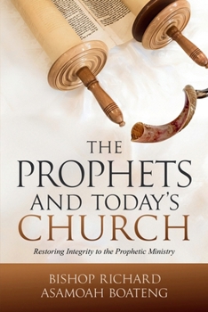 THE PROPHETS AND TODAY’S CHURCH: Restoring Integrity to the Prophetic Ministry