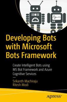 Paperback Developing Bots with Microsoft Bots Framework: Create Intelligent Bots Using MS Bot Framework and Azure Cognitive Services Book