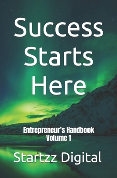 Success Starts Here: Entrepreneur's Handbook Volume 1