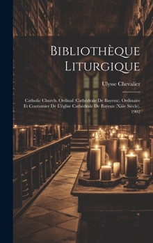 Hardcover Bibliothèque Liturgique: Catholic Church. Ordinal (cathédrale De Bayeux). Ordinaire Et Coutumier De L'église Cathédrale De Bayeux (xiiie Siècle Book