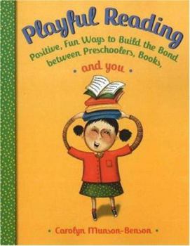 Playful Reading: Positive, Fun Ways to Build the Bond Between Preschoolers, Books, and You