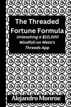 Paperback The Threaded Fortune Formula: Unleashing A $10,000 Wind Fall On Meta's Threads App [Large Print] Book