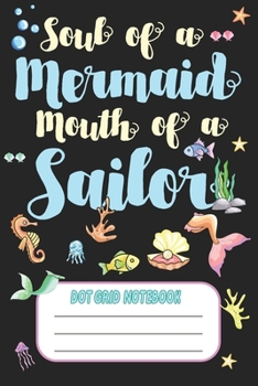 Paperback Soul Of A Mermaid Mouth Of A Sailor - Dot Grid Notebook: Blank Journal With Dotted Grid Paper Book