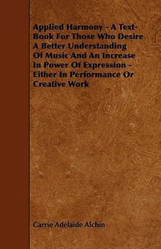 Applied Harmony: A Text-Book for Those Who Desire a Better Understanding of Music and an Increase in Power of Expression -- Either in Performance or Creative Work