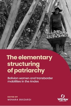 The elementary structuring of patriarchy: Bolivian women and transborder mobilities in the Andes (Women on the Move)