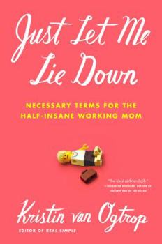 Hardcover Just Let Me Lie Down: Necessary Terms for the Half-Insane Working Mom Book
