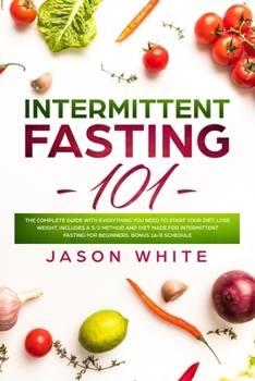 Paperback Intermittent Fasting 101: The complete guide with everything you need to start your diet, lose weight. Includes a 5/2 method and diet made for i Book