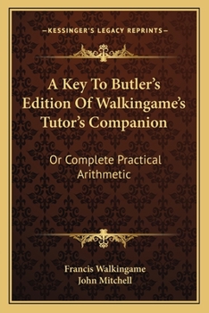 Paperback A Key To Butler's Edition Of Walkingame's Tutor's Companion: Or Complete Practical Arithmetic Book