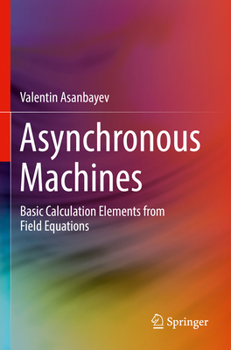 Paperback Asynchronous Machines: Basic Calculation Elements from Field Equations Book
