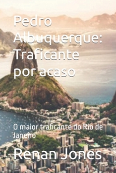 Pedro Albuquerque: Traficante por acaso: O maior traficante do Rio de Janeiro