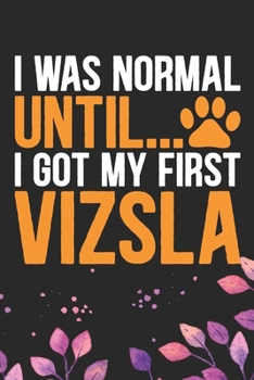 Paperback I Was Normal Until I Got My First Vizsla: Cool Vizsla Dog Journal Notebook - Vizsla Puppy Lover Gifts - Funny Vizsla Dog Notebook - Vizsla Owner Gifts Book