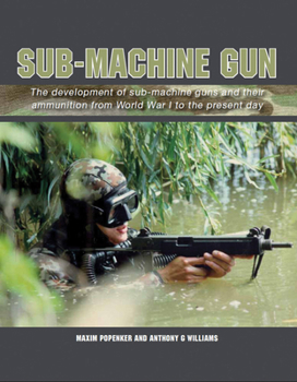 Hardcover Sub-Machine Gun: The Development of Sub-Machine Guns and Their Ammunition from World War 1 to the Present Day Book