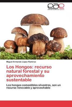 Los Hongos: Recurso Natural Forestal y Su Aprovechamiento Sustentable