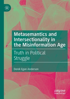 Paperback Metasemantics and Intersectionality in the Misinformation Age: Truth in Political Struggle Book