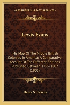 Paperback Lewis Evans: His Map Of The Middle British Colonies In America; A Comparative Account Of Ten Different Editions Published Between 1 Book