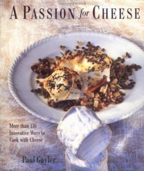 Hardcover A Passion for Cheese: More Than 130 Innovative Ways to Cook with Cheese Book