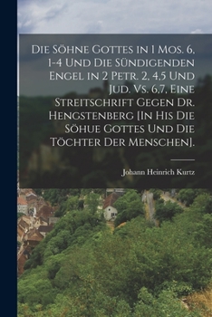 Paperback Die Söhne Gottes in 1 Mos. 6, 1-4 Und Die Sündigenden Engel in 2 Petr. 2, 4,5 Und Jud. Vs. 6,7, Eine Streitschrift Gegen Dr. Hengstenberg [In His Die [German] Book