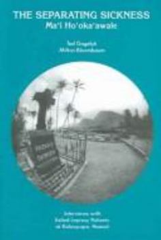 Paperback The Separating Sickness, Mai Ho'oka'awale: Interviews with Exiled Leprosy Patients at Kalaupapa, Hawaii Book