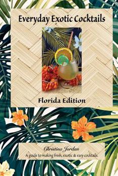 Paperback Everyday Exotic Cocktails, Florida Edition: A guide to making fresh, easy & exotic cocktails. Book