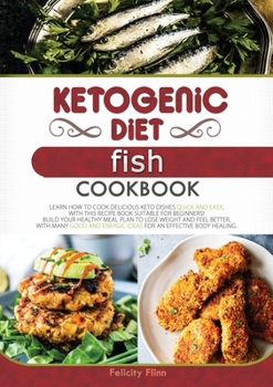 Paperback Ketogenic Diet Fish Cookbook: Learn How to Cook Delicious Keto Dishes Quick and Easy, with This Recipe Book Suitable for Beginners! Build Your Healt Book