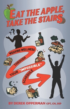 Paperback Eat the Apple, Take the Stairs: Weaving Wellness Through Your "Impossible" Schedule Book