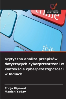 Krytyczna analiza przepisów dotyczacych cyberprzestrzeni w kontekscie cyberprzestepczosci w Indiach (Polish Edition)