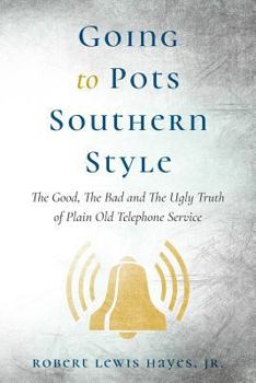 Paperback Going To Pots Southern Style: The Good, The Bad and The Ugly Truth of Plain Old Telephone Service Book