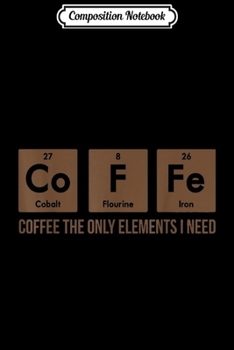 Composition Notebook: Chemistry Periodic Table Chemistry Coffee Elements Gift  Journal/Notebook Blank Lined Ruled 6x9 100 Pages
