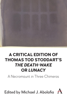 A Critical Edition of Thomas Tod Stoddart's 'The Death-Wake': A Necromaunt in Three Chimeras (Anthem Studies in Gothic Literature)