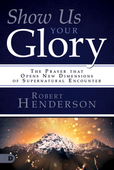 Paperback Show Us Your Glory: The Prayer That Opens New Dimensions of Supernatural Encounter Book