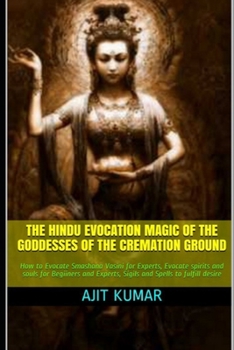 Paperback The Hindu Evocation Magic of the Goddesses of the Cremation ground: How to Evocate Smashana Vasini for Experts, Evocate spirits and souls for Begiiner Book