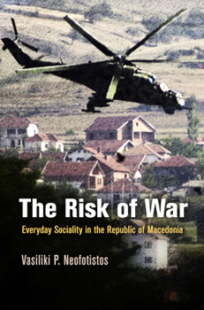 Hardcover The Risk of War: Everyday Sociality in the Republic of Macedonia Book