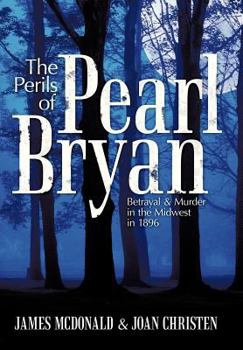 Hardcover The Perils of Pearl Bryan: Betrayal and Murder in the Midwest in 1896 Book