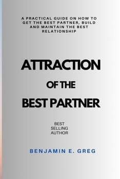 Paperback Attraction of the Best Partner: A practical guide on how to get the best partner, build and maintain the best relationship Book