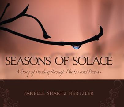 Hardcover Seasons of Solace: A Story of Healing Through Photos and Poems Book