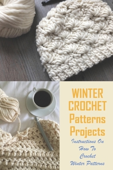 Paperback Winter Crochet Patterns Projects: Instructions On How To Crochet Winter Patterns: Winter Crochet Patterns Book